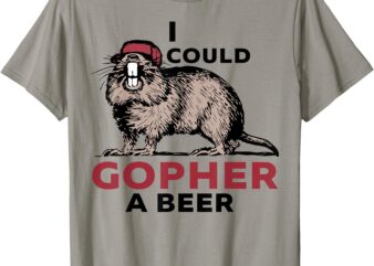 I Could Gopher A Beer T-Shirt