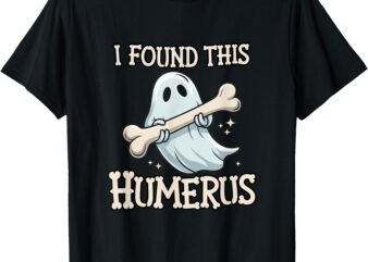 I Found This Humerus Halloween Ghost Bone Humorous Funny T-Shirt