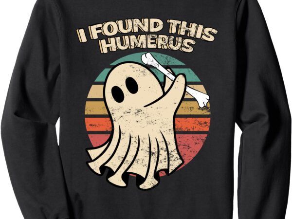 I found this humerus, i found this humerus halloween boo sweatshirt