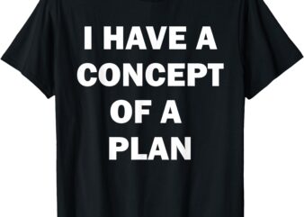 I HAVE A CONCEPT PLAN KAMALA TRUMP DEBATE T-Shirt