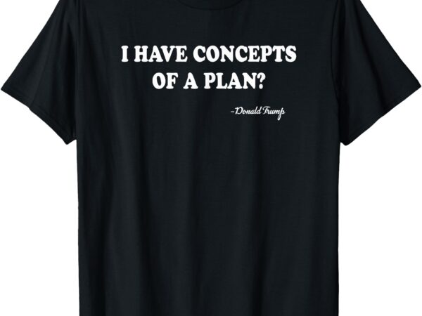 I have concepts of a plan donald trump t-shirt