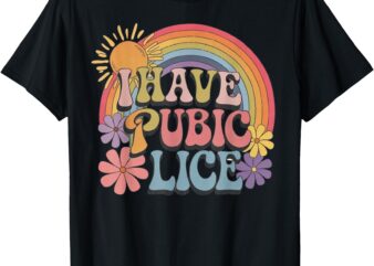 I Have Pubic Lice Funny Retro Offensive Inappropriate Meme T-Shirt