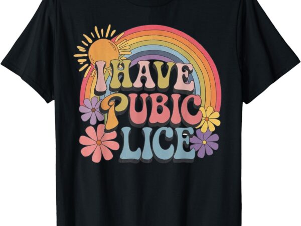 I have pubic lice funny retro offensive inappropriate meme t-shirt