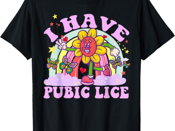 I have pubic lice funny retro offensive inappropriate meme t-shirt