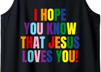 I Hope You Know That Jesus Loves You – LGBTQIA+ Tank Top