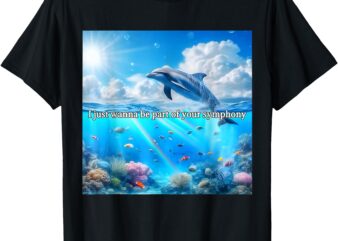 I Just Wanna Be Part of Your Symphony, Symphony Dolphin T-Shirt