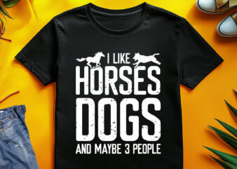 I Like Horses Dogs & Maybe 3 People T-Shirt Design