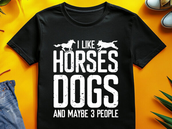 I like horses dogs & maybe 3 people t-shirt design