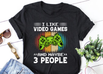 I Like Video Games And Maybe 3 People Things T-Shirt Design