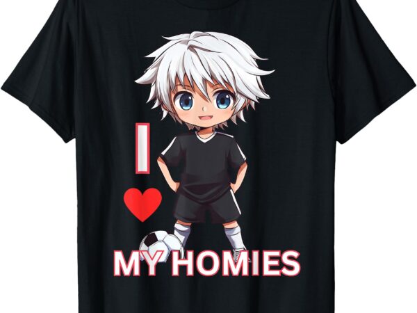 I love my homies t-shirt