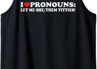 I Love Pronouns Let Me She Them Them Titties Funny Saying Tank Top t shirt design for sale