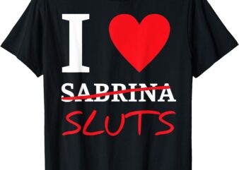 I Love Sabrina-Sluts Apparel T-Shirt