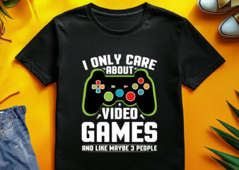 I Only Care About Video Games and Like Maybe 3 People T-Shirt Design