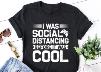 I Was Social Distancing Before It Was Cool Gamer Gaming T-Shirt Design