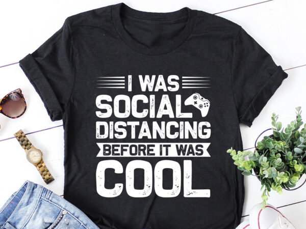 I was social distancing before it was cool gamer gaming t-shirt design