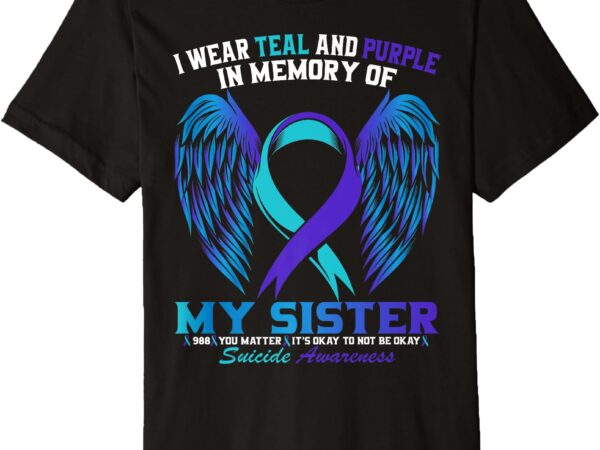 I wear teal and purple for my sister suicide awareness shirt premium t-shirt