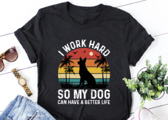 I Work Hard So My Dog Can Have A Better Life T-Shirt Design