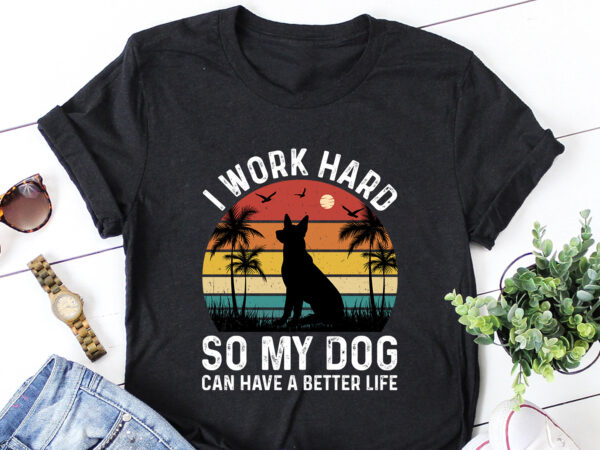 I work hard so my dog can have a better life t-shirt design