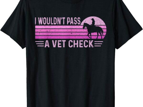 I wouldn’t pass a vet check retro vintage t-shirt