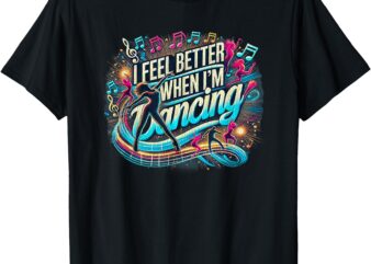 I feel better when I’m dancing T-Shirt