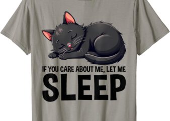 If You Care About Me, Let Me Sleep – Cute Sleepy Black Cat T-Shirt