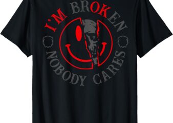 I’m Broken Nobody Cares (on back) T-Shirt