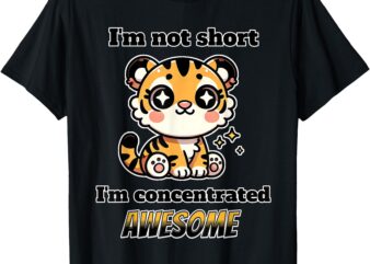 I’m Not Short I’m Concentrated Awesome Cute Kitty Tiger Cat T-Shirt