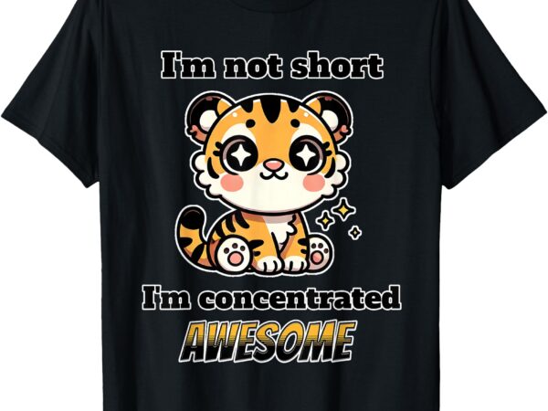 I’m not short i’m concentrated awesome cute kitty tiger cat t-shirt