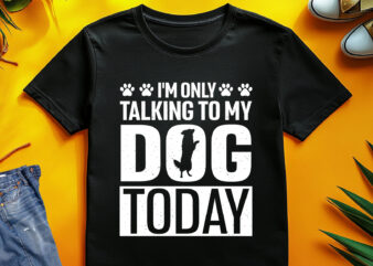 I’m Only Talking To My Dog Today T-Shirt Design