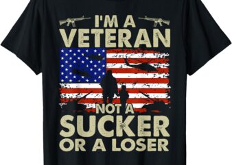 I’m Veteran Not A Sucker Or A Loser T-Shirt