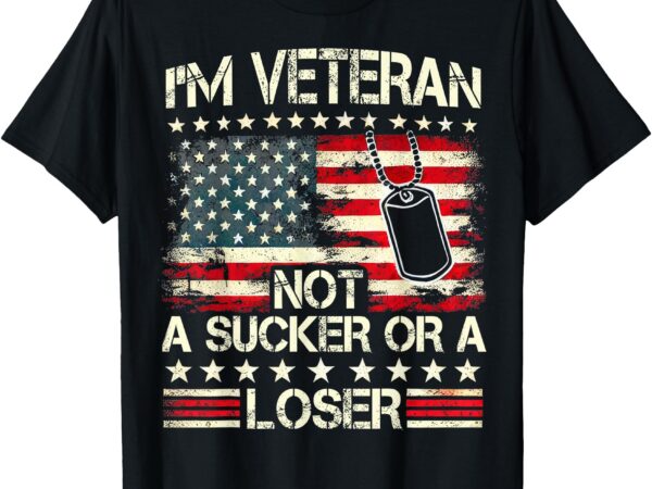 I’m veteran not a sucker or a loser us veteran day men women t-shirt