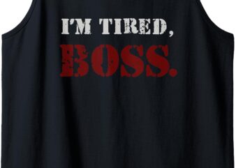 I’m tired boss Tank Top