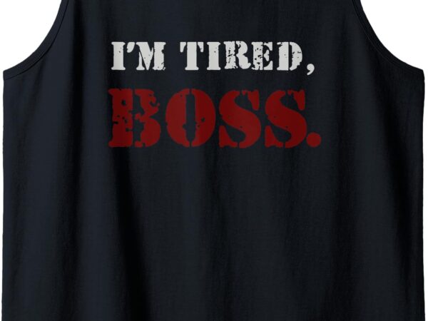 I’m tired boss tank top t shirt design for sale