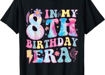 In My 8th Birthday Era Eight Bday 8 Year Old Birthday Girl T-Shirt