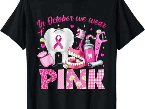 In october we wear pink tooth dental breast cancer awareness t-shirt