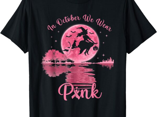 In october we wear pink witch breast cancer halloween t-shirt