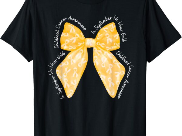 In september we wear gold childhood cancer awareness month t-shirt