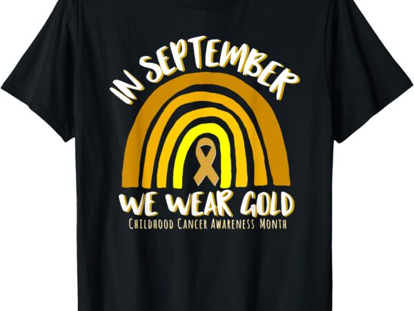 In september we wear gold childhood cancer awareness t-shirt