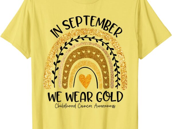 In september we wear gold rainbow childhood cancer awareness t-shirt