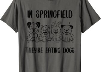 In Springfield They’re Eating Dogs, Funny Campaign 2024 T-Shirt