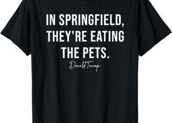 In Springfield They’re Eating The Pets – Trump Harris Debate T-Shirt