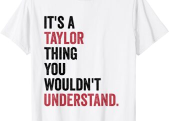 It’s A Taylor Thing You Wouldn’t Understand Women Girls Kids T-Shirt