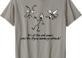 It’s All Fun & Games Until The Flying Monkeys funny design T-Shirt