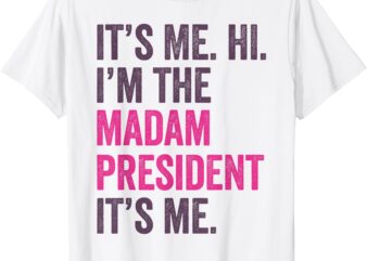 It’s Me Hi I’m The Madam President Harris 2024 T-Shirt