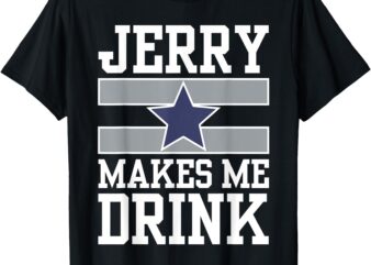 Jerry Makes Me Drink T-Shirt