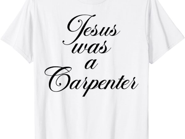 Jesus was a carpenter funny music festival for men women t-shirt