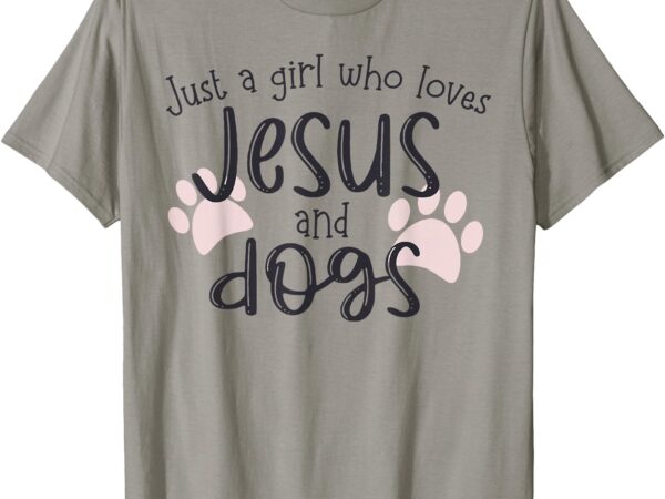 Just a girl who loves jesus and dogs t-shirt