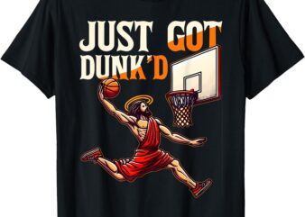 Just Got Dunked Jesus Dunking Baptism Playing Basketball T-Shirt