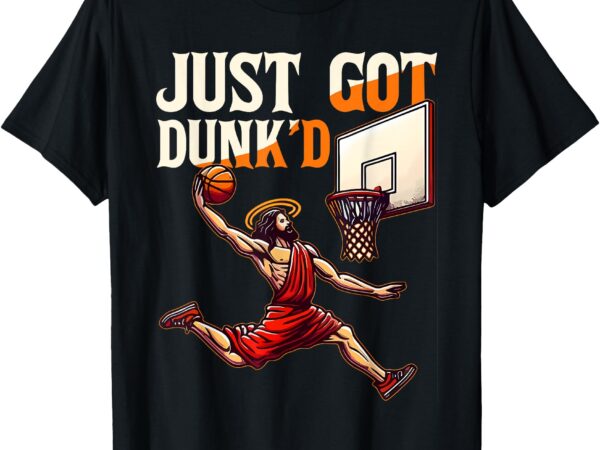 Just got dunked jesus dunking baptism playing basketball t-shirt