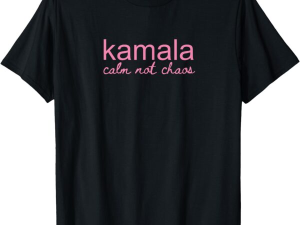 Kamala calm not chaos kamala harris 2024 t-shirt